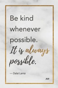 Be kind whenever possible and it is always possible